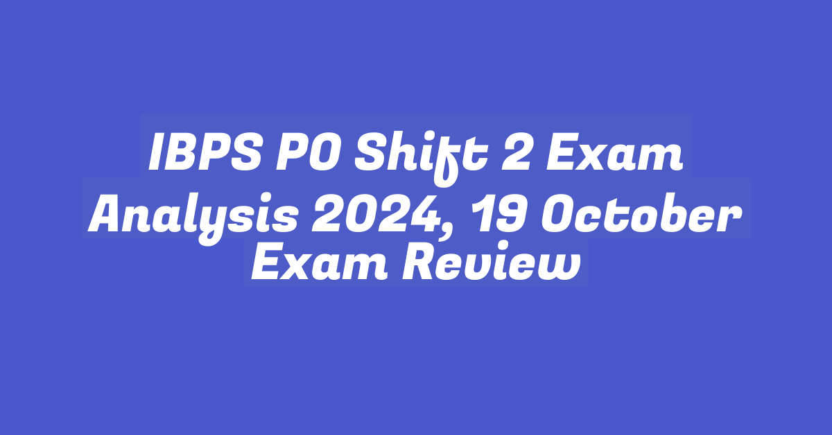 IBPS PO Shift 2 Exam Analysis 2024, 19 October Exam Review