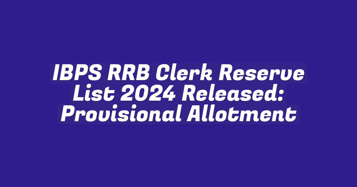 IBPS RRB Clerk Reserve List 2024 Released: Provisional Allotment