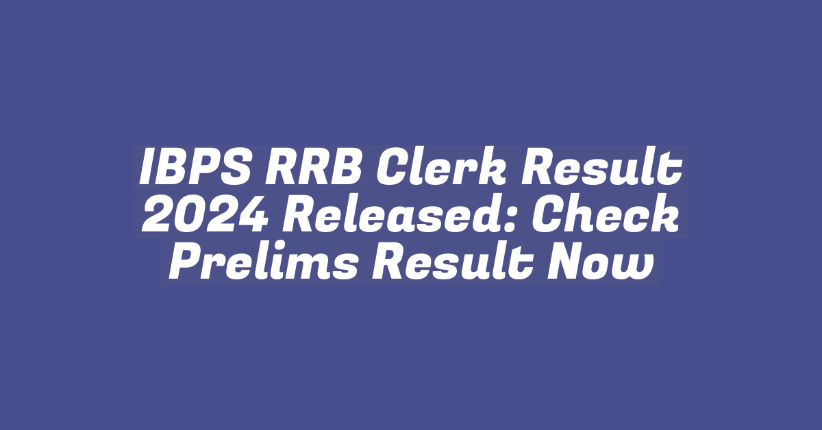 IBPS RRB Clerk Result 2024 Released: Check Prelims Result Now