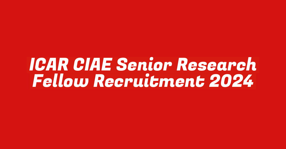 ICAR CIAE Senior Research Fellow Recruitment 2024