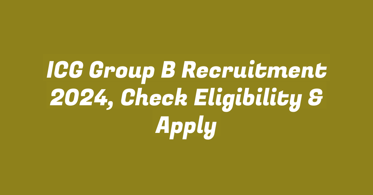 ICG Group B Recruitment 2024, Check Eligibility & Apply