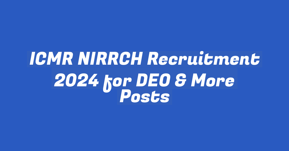 ICMR NIRRCH Recruitment 2024 for DEO & More Posts