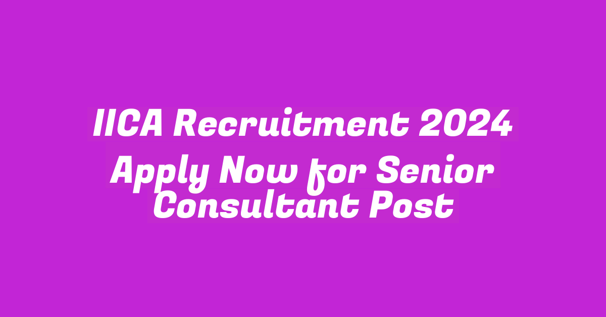 IICA Recruitment 2024 Apply Now for Senior Consultant Post