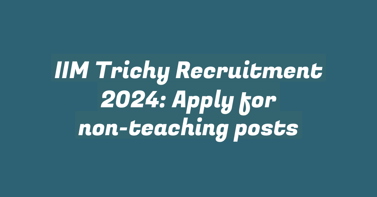 IIM Trichy Recruitment 2024: Apply for non-teaching posts