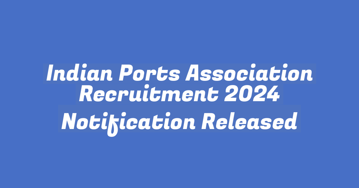 Indian Ports Association Recruitment 2024 Notification Released