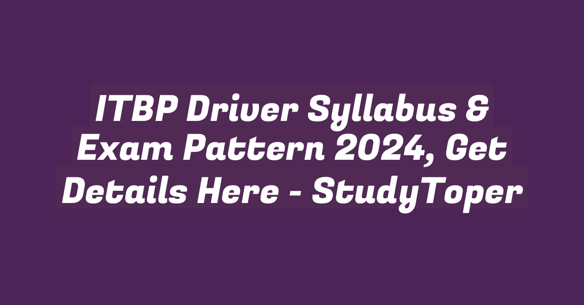 ITBP Driver Syllabus & Exam Pattern 2024, Get Details Here – StudyToper