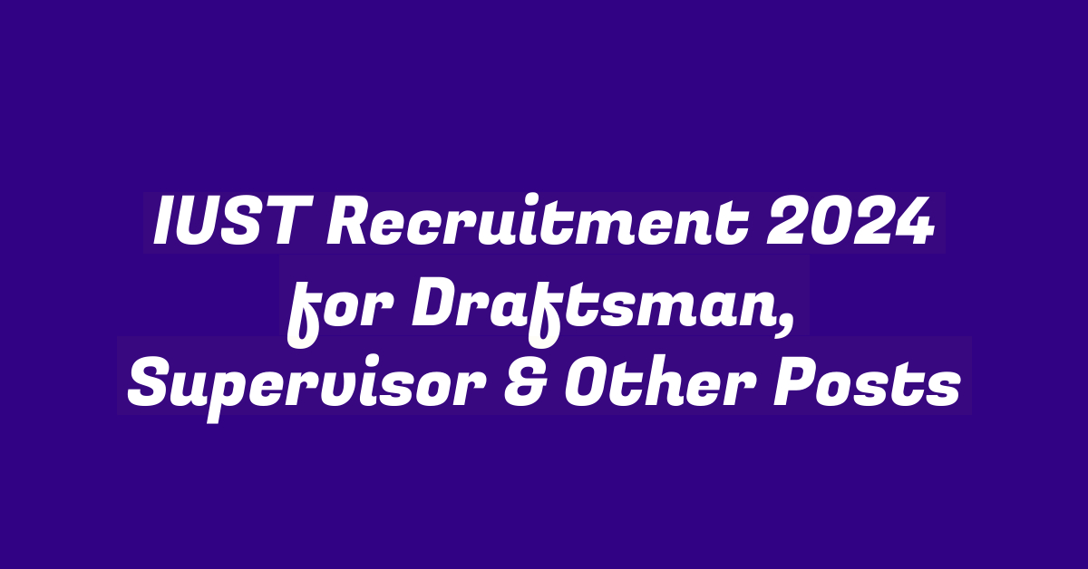 IUST Recruitment 2024 for Draftsman, Supervisor & Other Posts