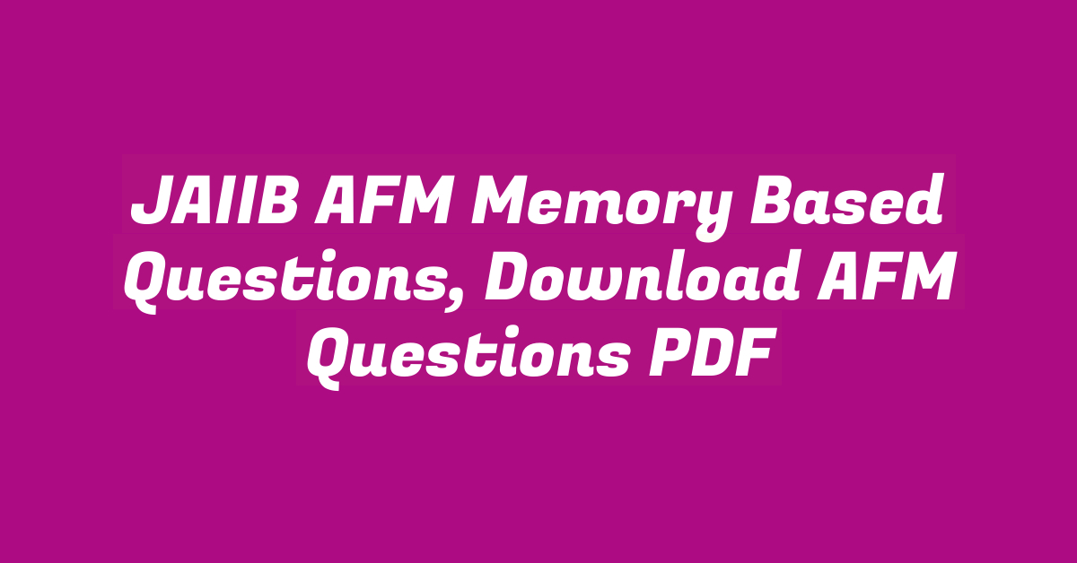 JAIIB AFM Memory Based Questions, Download AFM Questions PDF