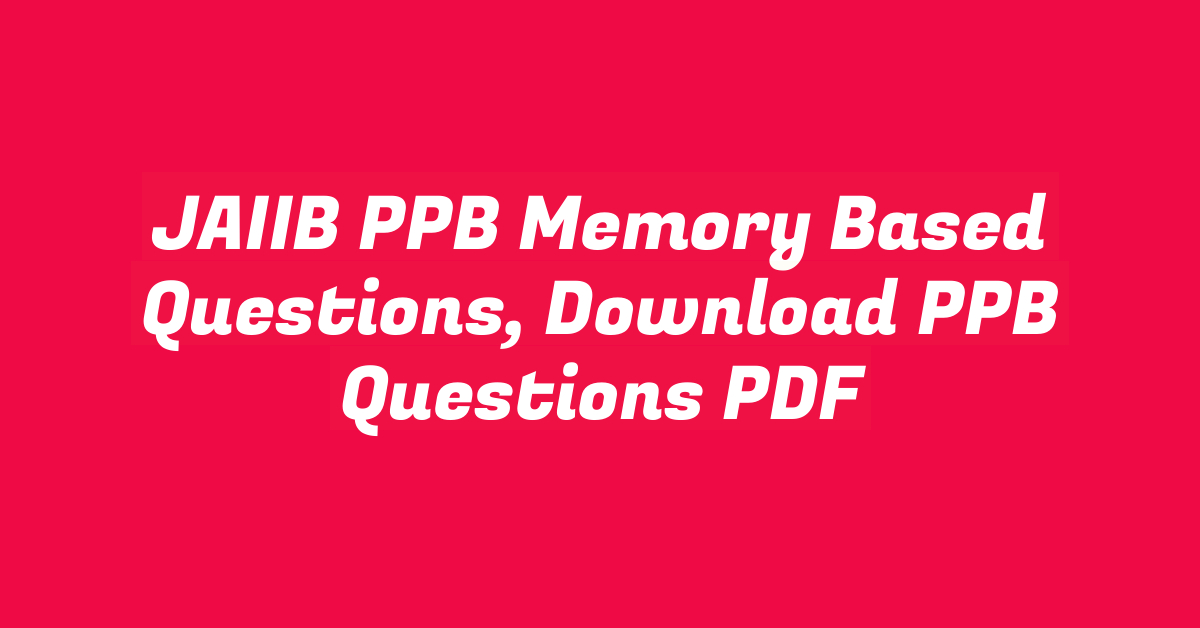 JAIIB PPB Memory Based Questions, Download PPB Questions PDF