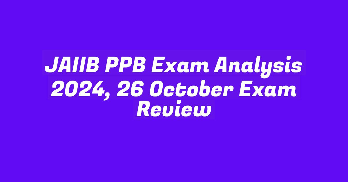 JAIIB PPB Exam Analysis 2024, 26 October Exam Review