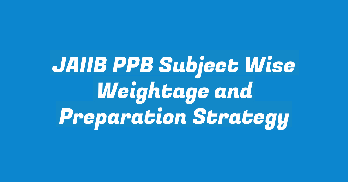 JAIIB PPB Subject Wise Weightage and Preparation Strategy