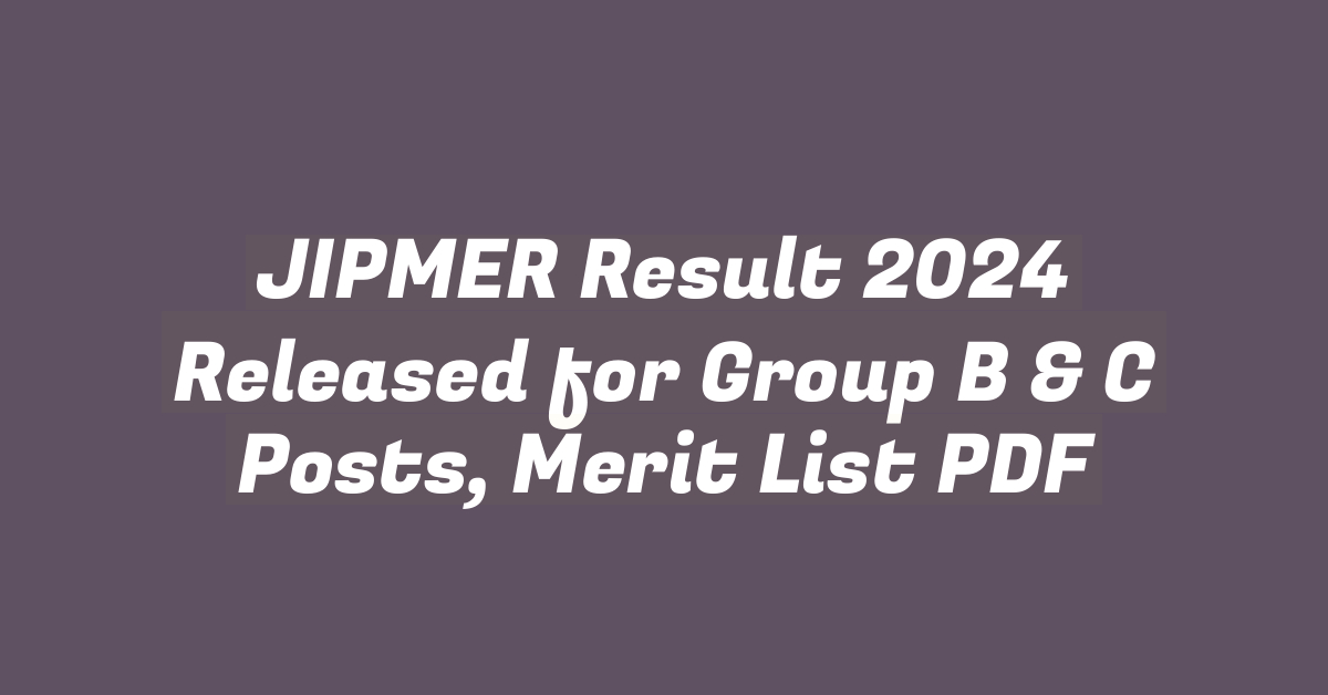 JIPMER Result 2024 Released for Group B & C Posts, Merit List PDF