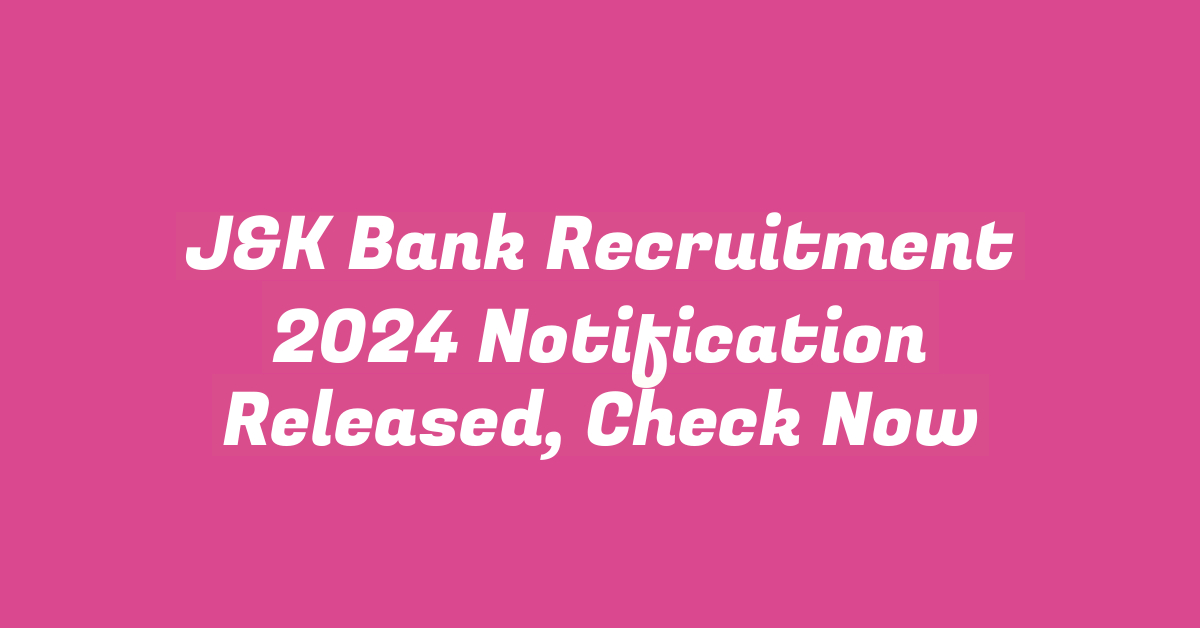 J&K Bank Recruitment 2024 Notification Released, Check Now