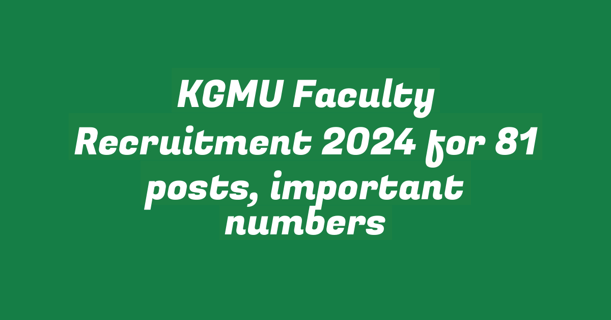 KGMU Faculty Recruitment 2024 for 81 posts, important numbers