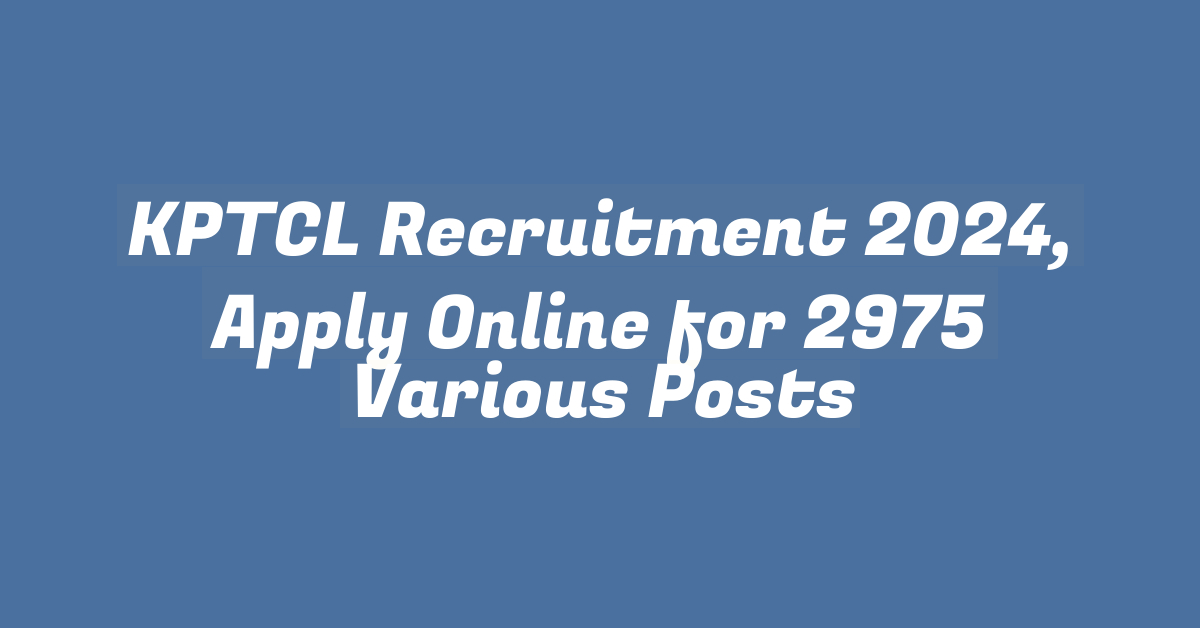 KPTCL Recruitment 2024, Apply Online for 2975 Various Posts