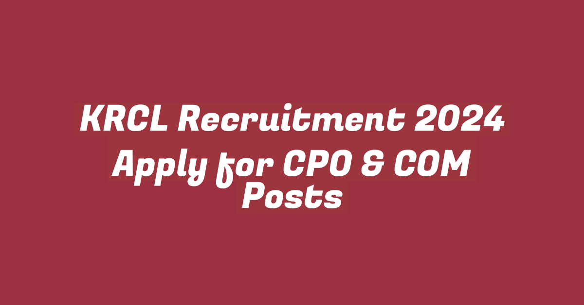 KRCL Recruitment 2024 Apply for CPO & COM Posts