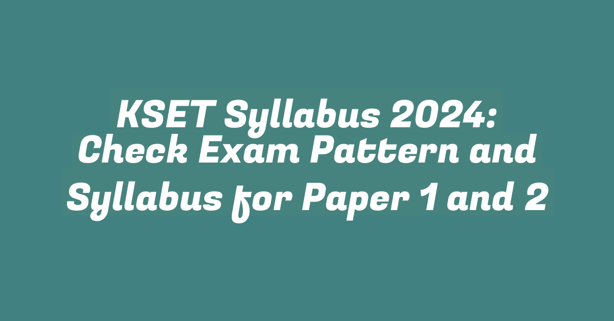 KSET Syllabus 2024: Check Exam Pattern and Syllabus for Paper 1 and 2