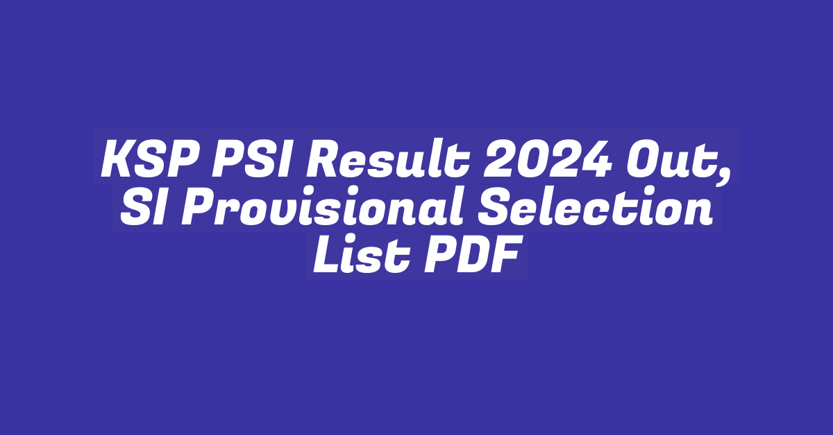 KSP PSI Result 2024 Out, SI Provisional Selection List PDF