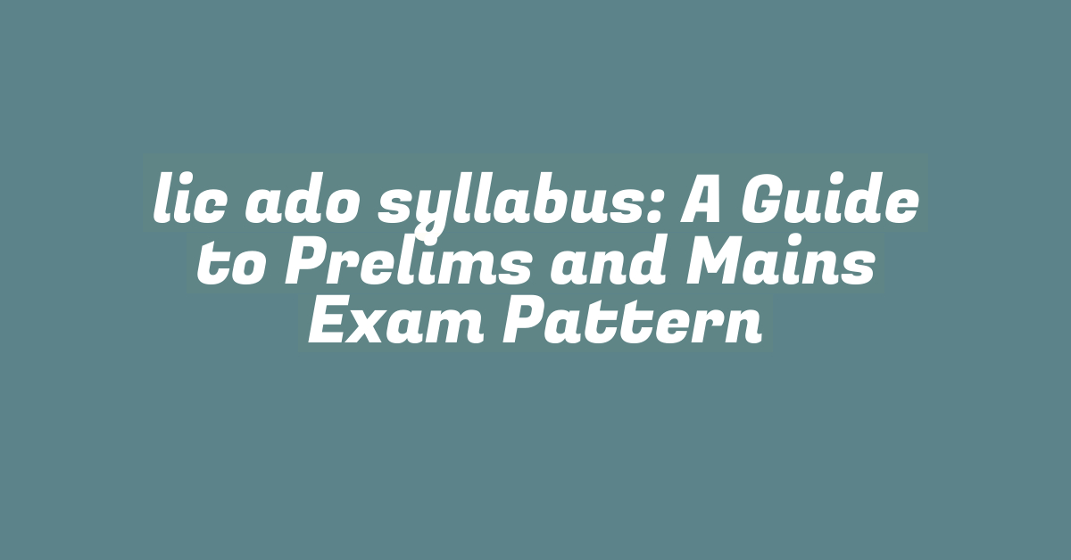 lic ado syllabus: A Guide to Prelims and Mains Exam Pattern