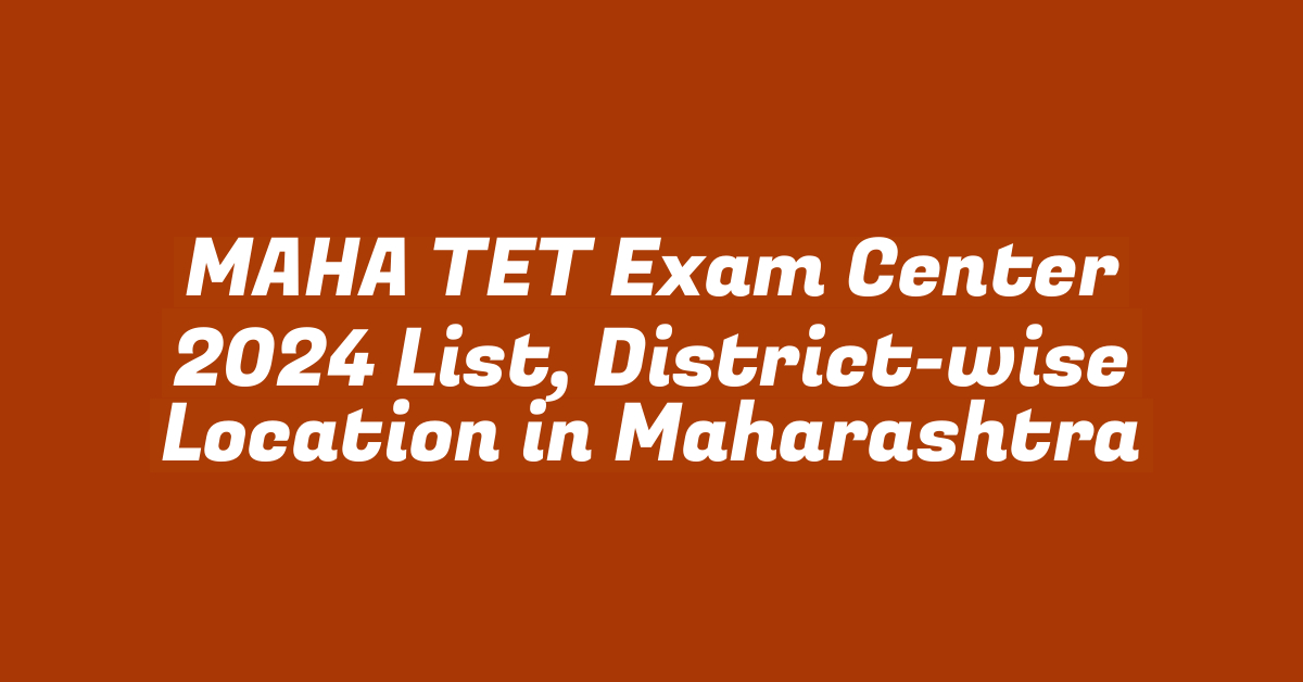 MAHA TET Exam Center 2024 List, District-wise Location in Maharashtra