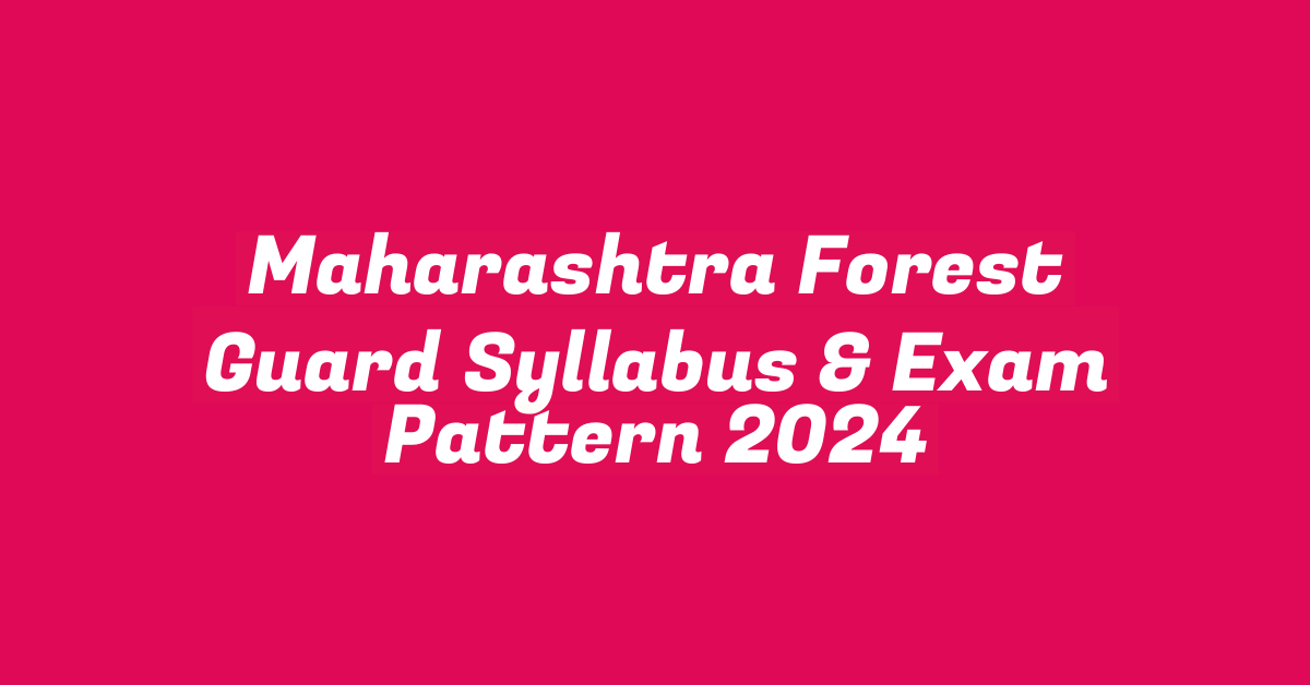 Maharashtra Forest Guard Syllabus & Exam Pattern 2024