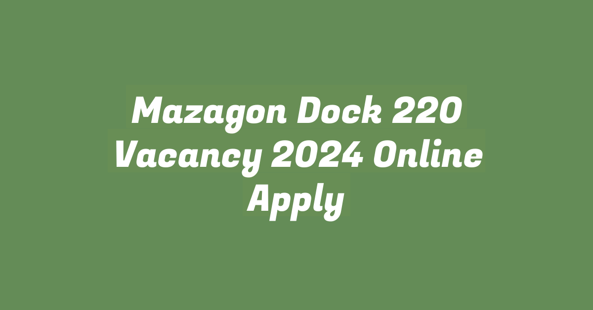 Mazagon Dock 220 Vacancy 2024 Online Apply