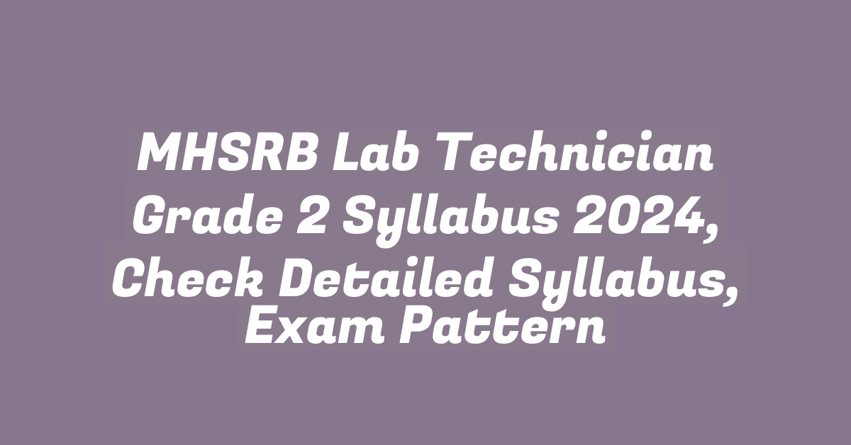 MHSRB Lab Technician Grade 2 Syllabus 2024, Check Detailed Syllabus, Exam Pattern