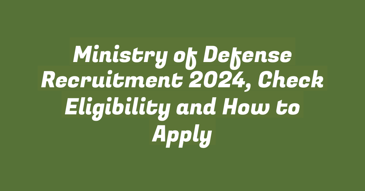 Ministry of Defense Recruitment 2024, Check Eligibility and How to Apply