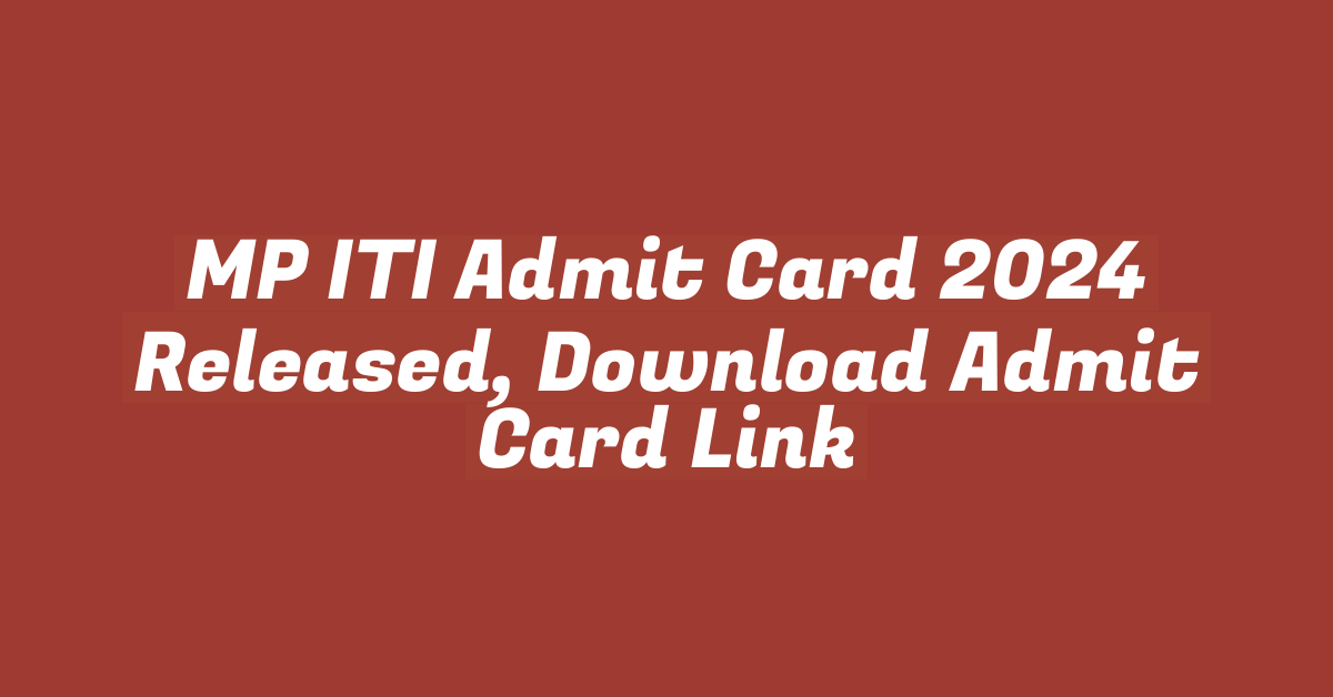 MP ITI Admit Card 2024 Released, Download Admit Card Link