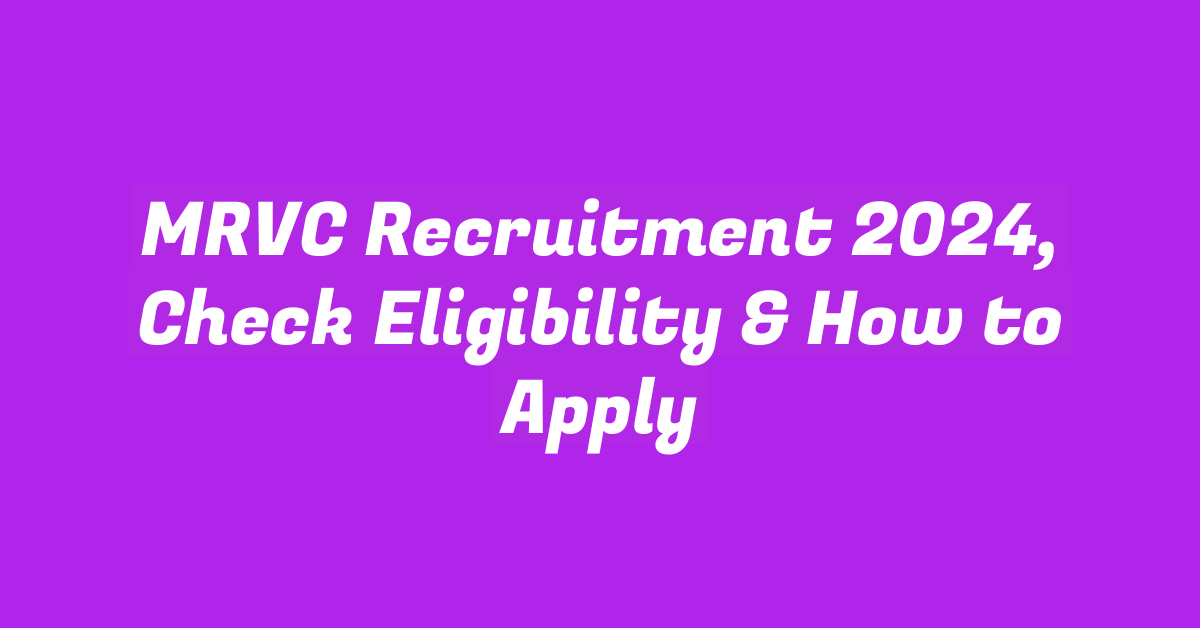 MRVC Recruitment 2024, Check Eligibility & How to Apply