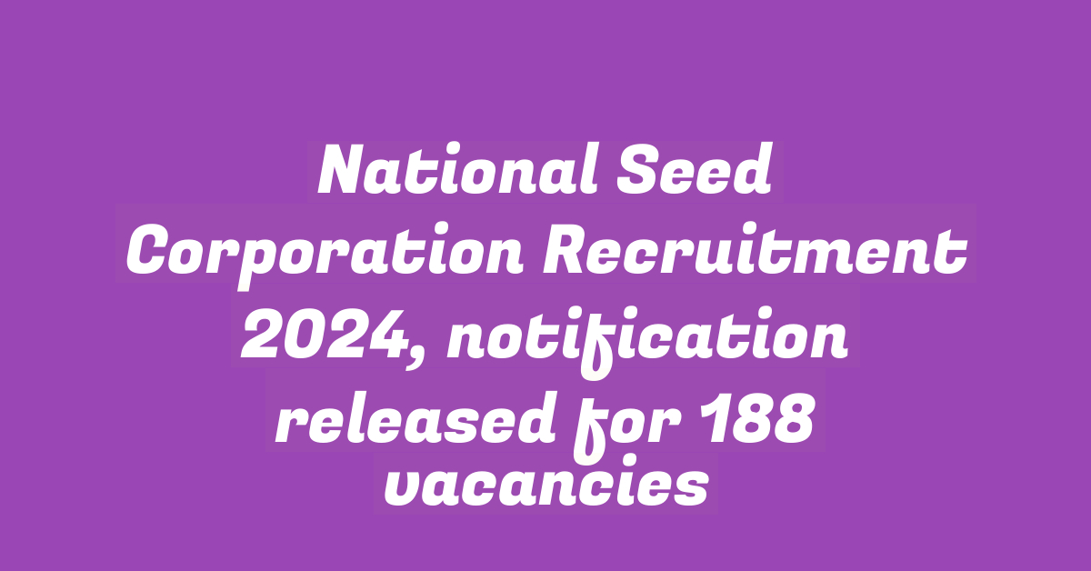 National Seed Corporation Recruitment 2024, notification released for 188 vacancies