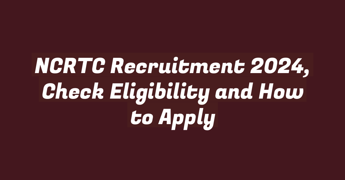 NCRTC Recruitment 2024, Check Eligibility and How to Apply