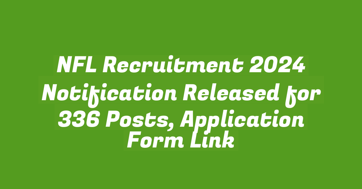 NFL Recruitment 2024 Notification Released for 336 Posts, Application Form Link