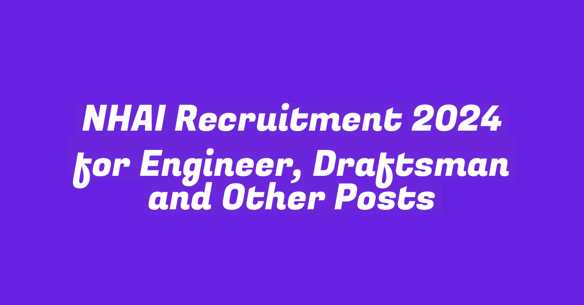 NHAI Recruitment 2024 for Engineer, Draftsman and Other Posts