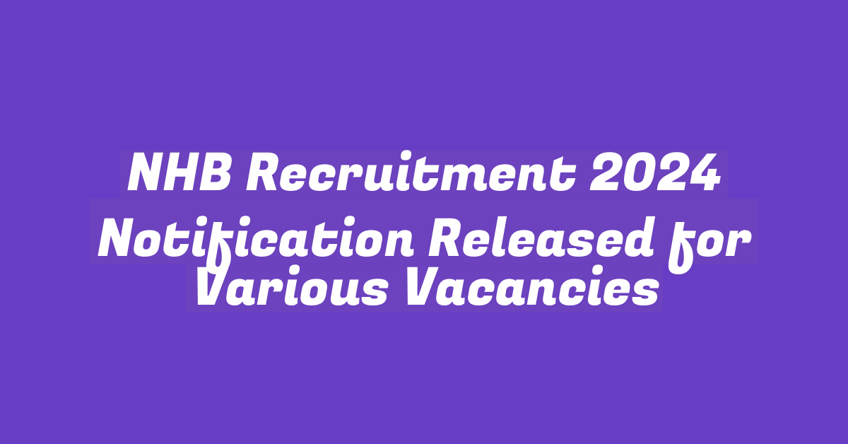 NHB Recruitment 2024 Notification Released for Various Vacancies