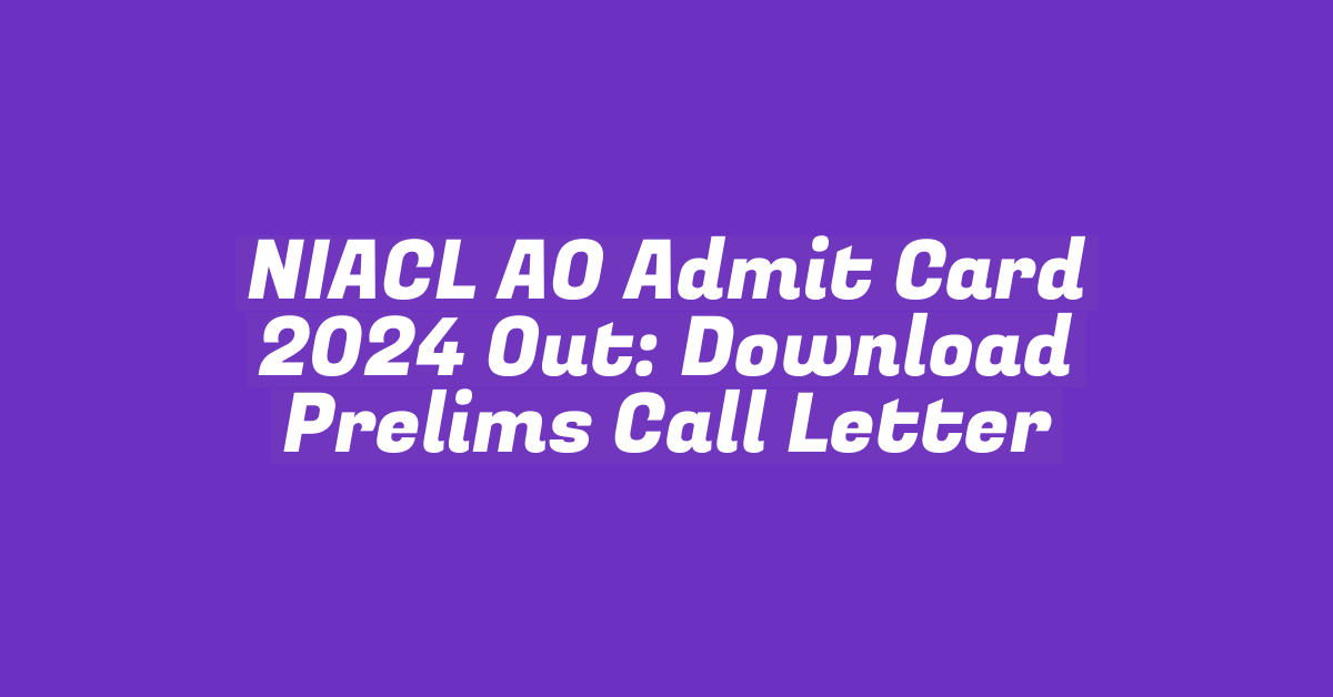 NIACL AO Admit Card 2024 Out: Download Prelims Call Letter