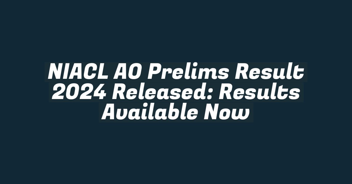 NIACL AO Prelims Result 2024 Released: Results Available Now