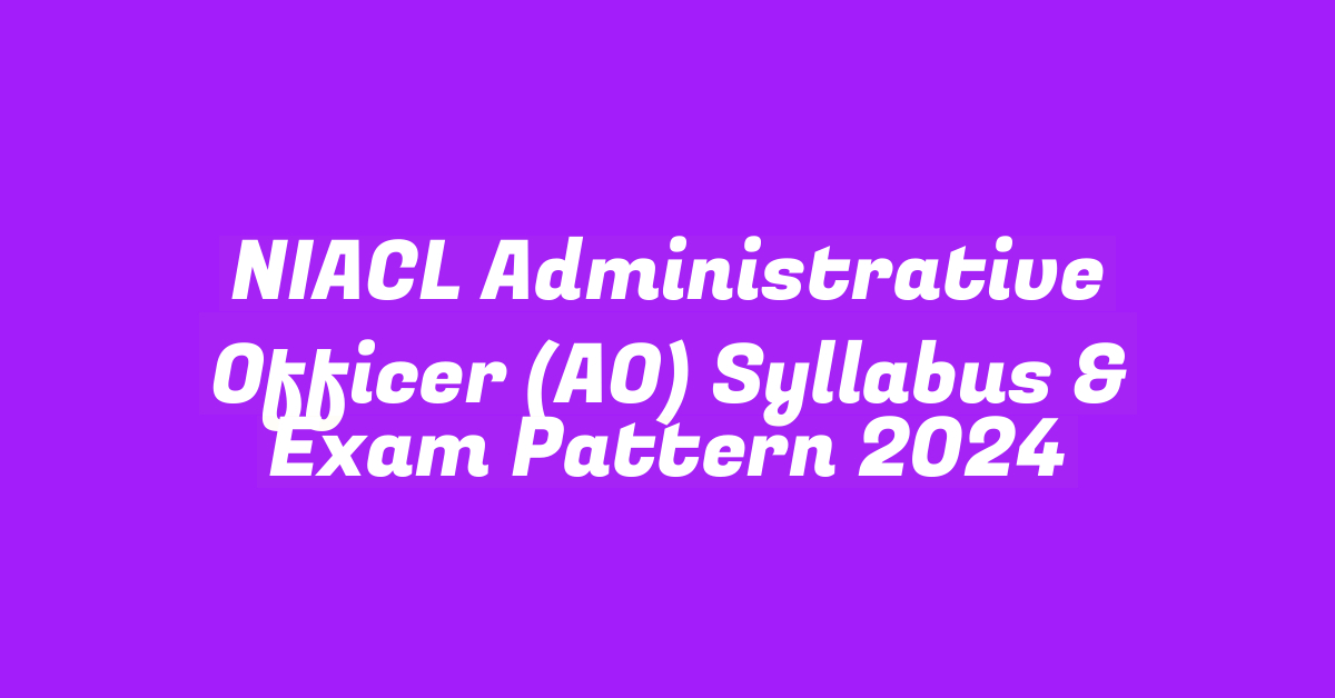 NIACL Administrative Officer (AO) Syllabus & Exam Pattern 2024