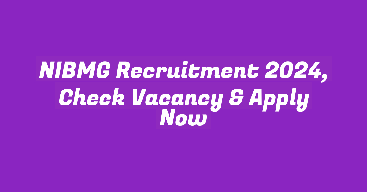 NIBMG Recruitment 2024, Check Vacancy & Apply Now