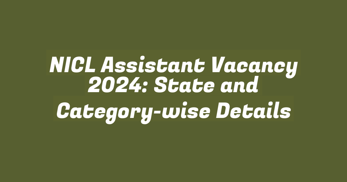 NICL Assistant Vacancy 2024: State and Category-wise Details