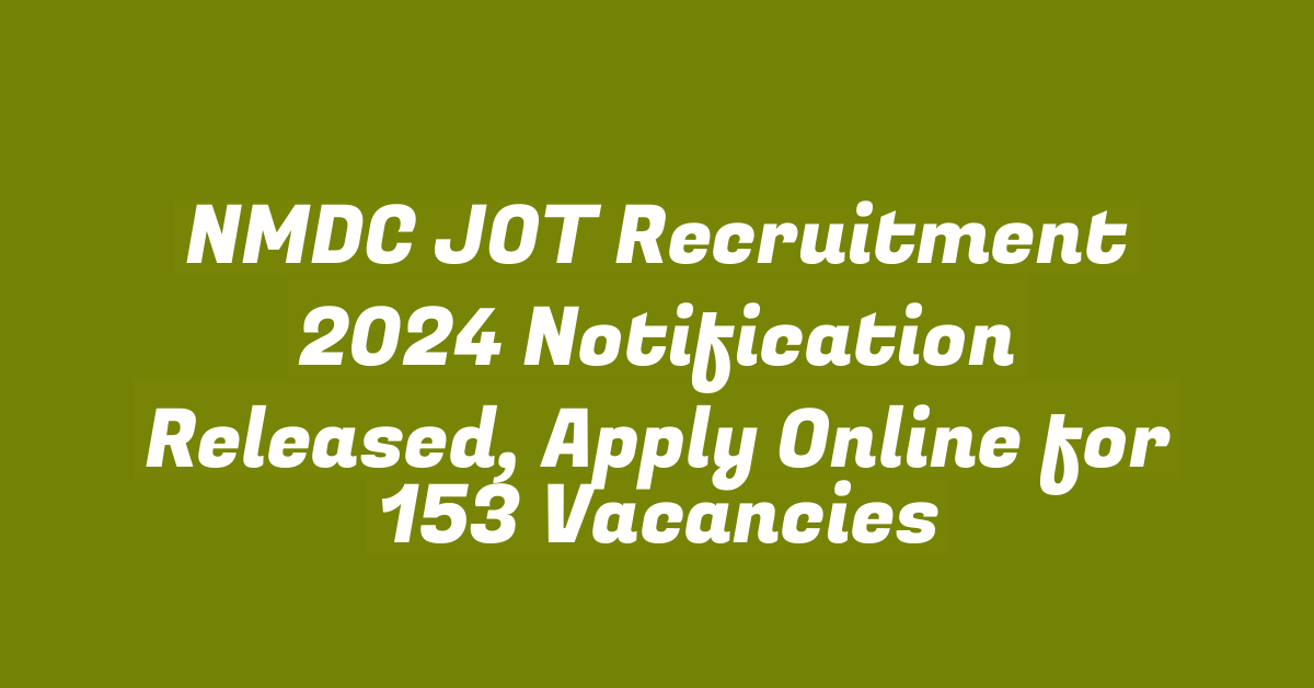 NMDC JOT Recruitment 2024 Notification Released, Apply Online for 153 Vacancies