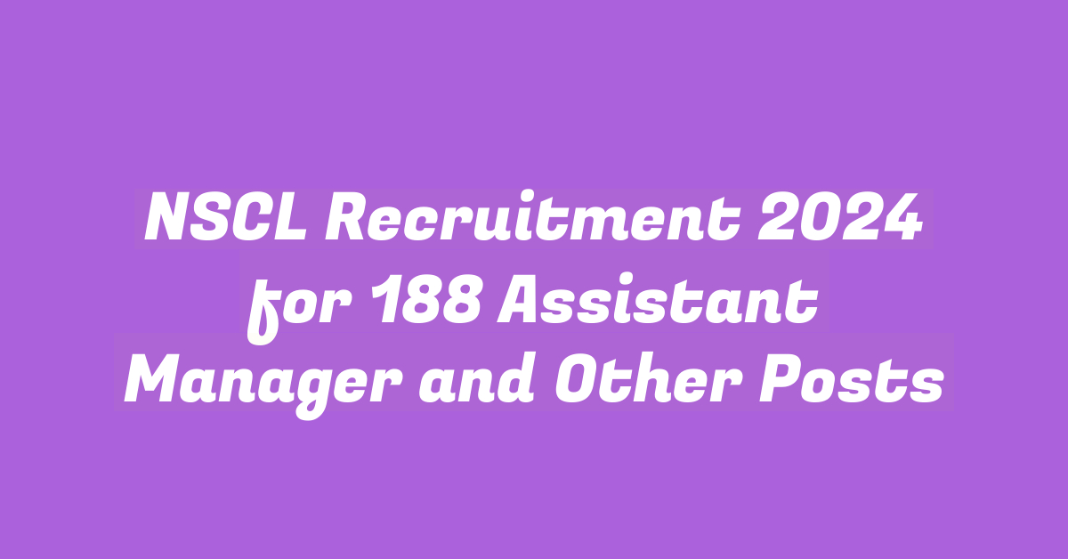 NSCL Recruitment 2024 for 188 Assistant Manager and Other Posts