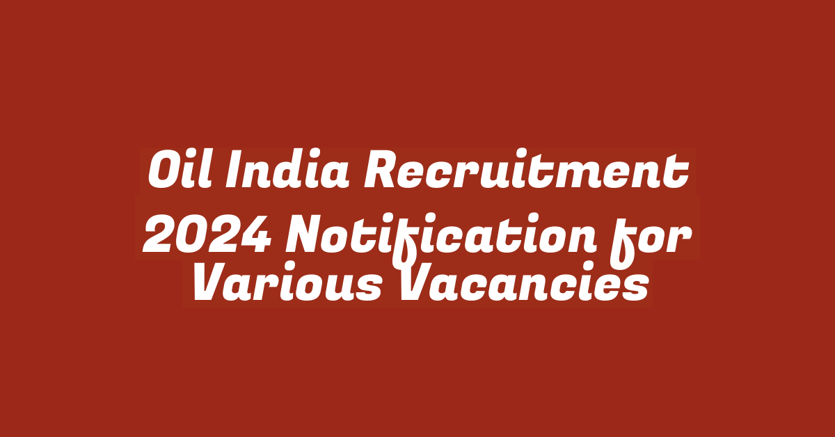 Oil India Recruitment 2024 Notification for Various Vacancies