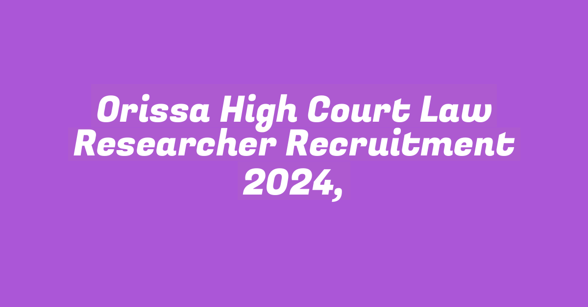 Orissa High Court Law Researcher Recruitment 2024,