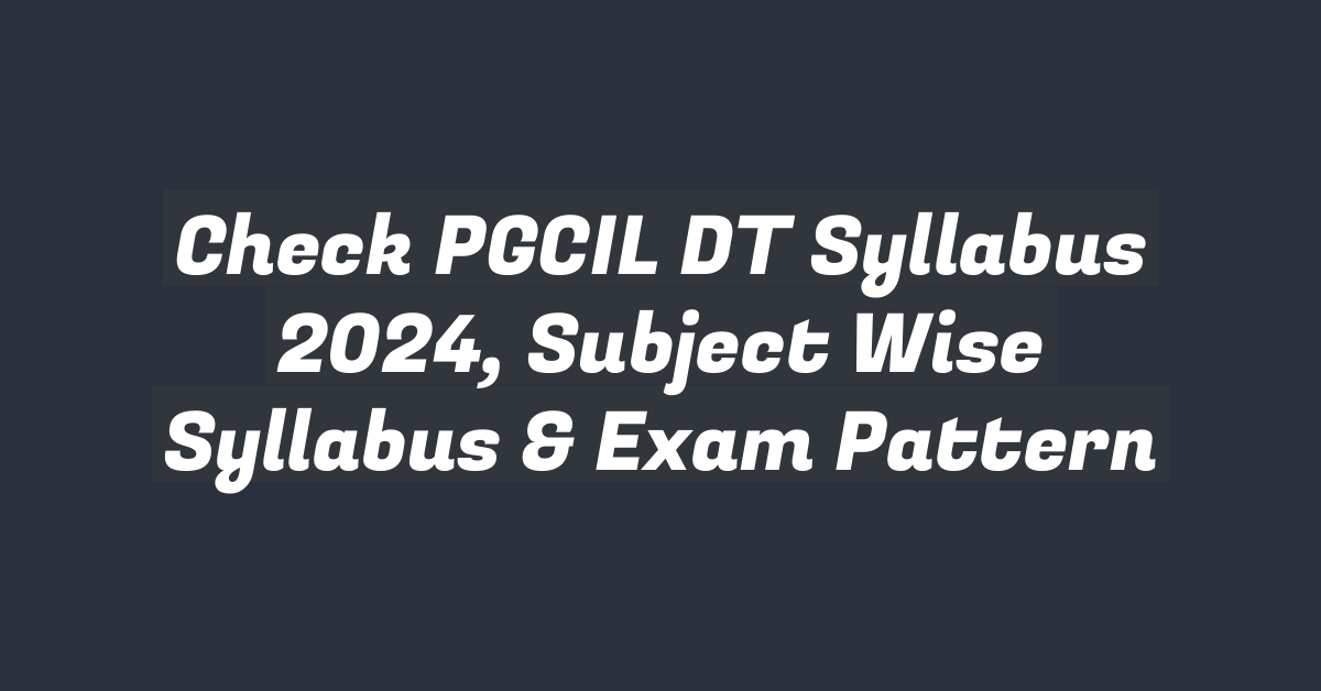 Check PGCIL DT Syllabus 2024, Subject Wise Syllabus & Exam Pattern