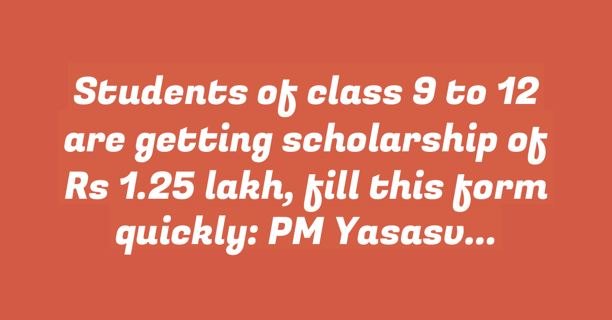 Students of class 9 to 12 are getting scholarship of Rs 1.25 lakh, fill this form quickly: PM Yasasvi Scholarship