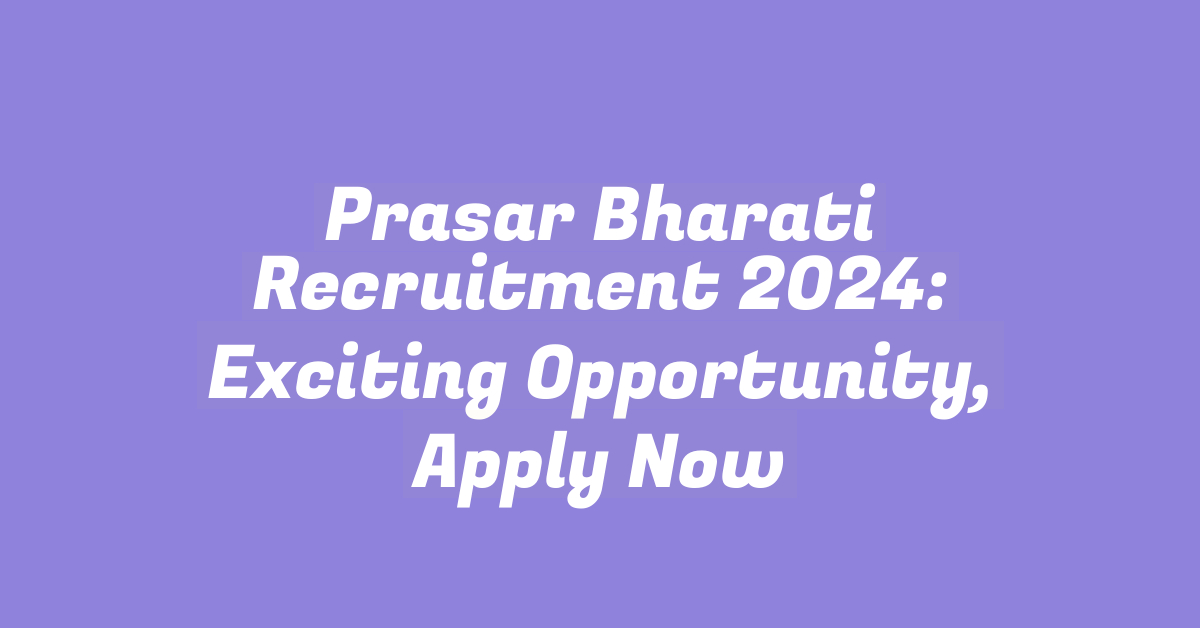 Prasar Bharati Recruitment 2024: Exciting Opportunity, Apply Now