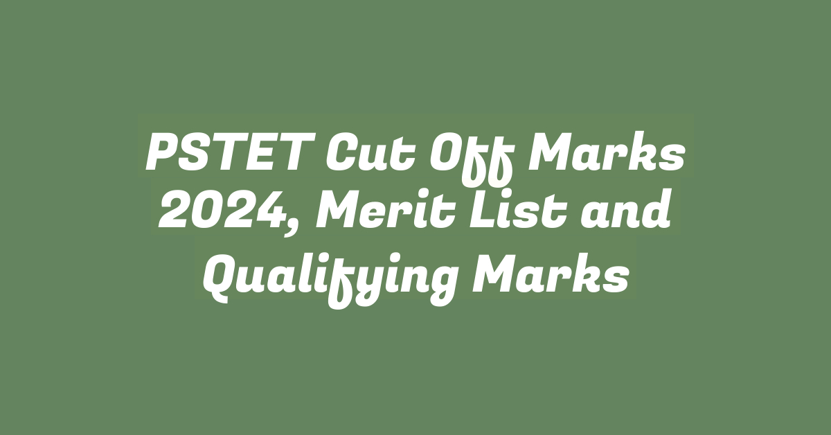 PSTET Cut Off Marks 2024, Merit List and Qualifying Marks