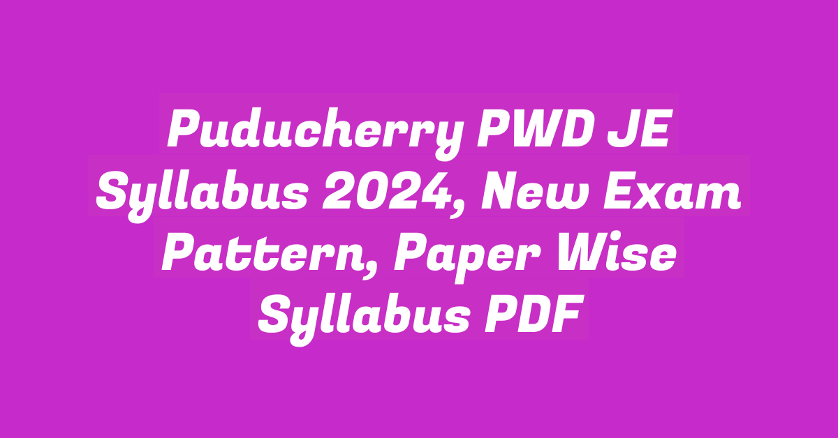 Puducherry PWD JE Syllabus 2024, New Exam Pattern, Paper Wise Syllabus PDF