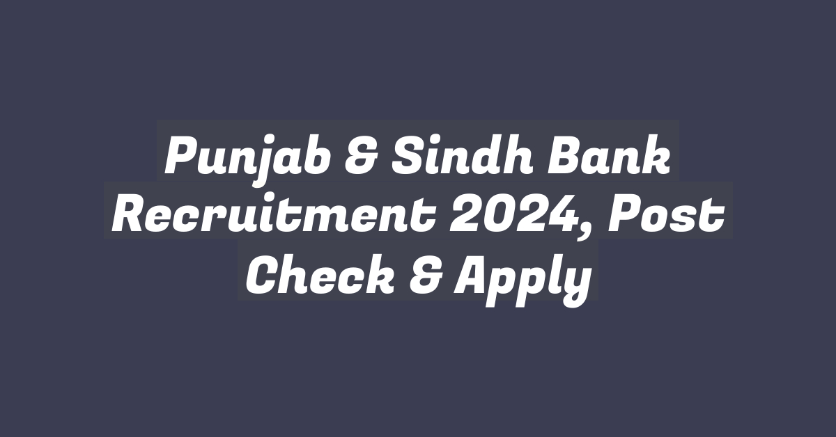 Punjab & Sindh Bank Recruitment 2024, Post Check & Apply